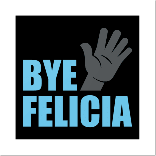 Bye Felicia Posters and Art